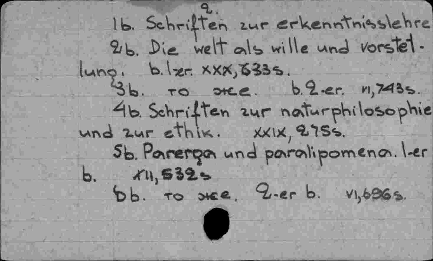 ﻿11&. Schriften z.wr <£rKe.nr\X’»"H%s\tf.V>re £ie. wett oJs wi\\e und vörsteA • |цпо. ЪД'ХГ. XXX;”6îb%.
то o+ce. b.9.-er. h;>4Js.
4 b. ScViriZte-ъ гцг nofturphdoSopbie v\nâ Zur e'tViiK. XX\X/<t*lSs.
St, Pö\rettj<?\ und po\rod\pomencA. \-er b.
ЪЬ. то >««•. ^-«r b. Vijbâôi.